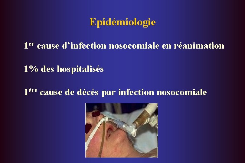 Epidémiologie 1 er cause d’infection nosocomiale en réanimation 1% des hospitalisés 1ère cause de