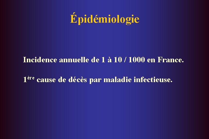 Épidémiologie Incidence annuelle de 1 à 10 / 1000 en France. 1ère cause de