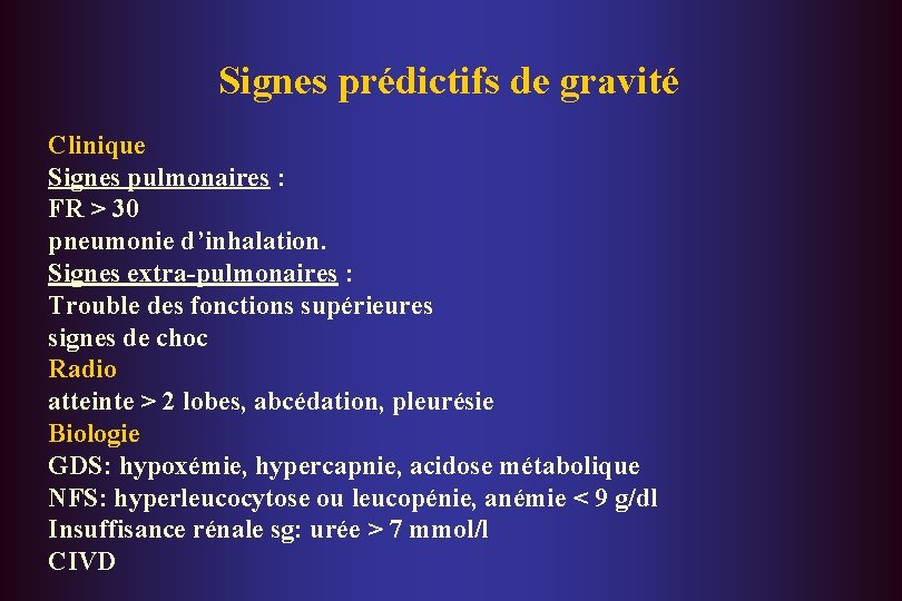 Signes prédictifs de gravité Clinique Signes pulmonaires : FR > 30 pneumonie d’inhalation. Signes