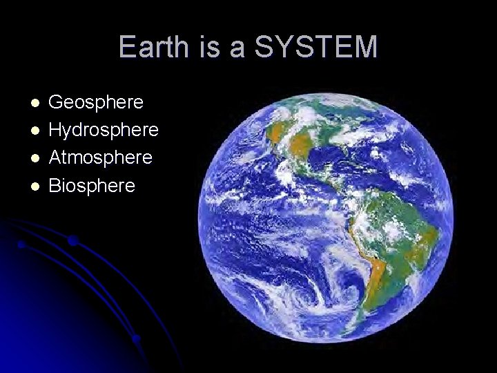 Earth is a SYSTEM l l Geosphere Hydrosphere Atmosphere Biosphere 