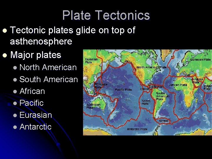 Plate Tectonics Tectonic plates glide on top of asthenosphere l Major plates l l