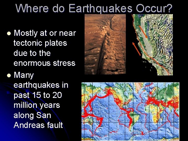 Where do Earthquakes Occur? Mostly at or near tectonic plates due to the enormous