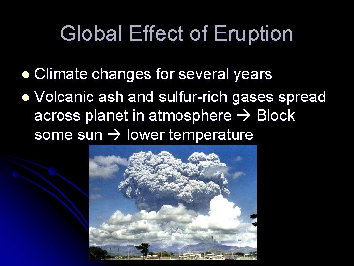 Global Effect of Eruption Climate changes for several years l Volcanic ash and sulfur-rich