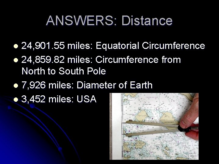 ANSWERS: Distance 24, 901. 55 miles: Equatorial Circumference l 24, 859. 82 miles: Circumference