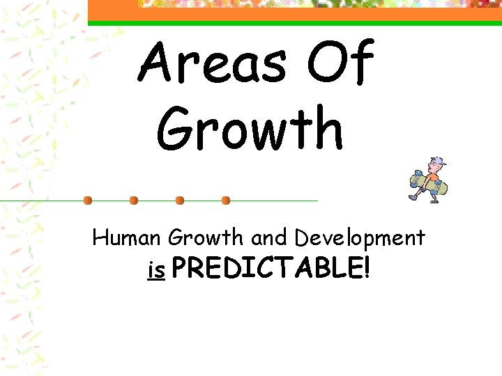 Areas Of Growth Human Growth and Development is PREDICTABLE! Areas Of Growth Human Growth and Development is PREDICTABLE!