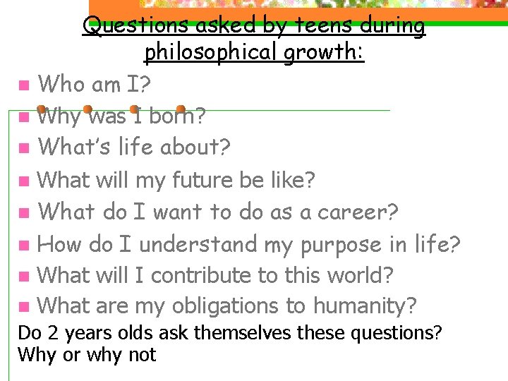 Questions asked by teens during philosophical growth: n Who am I? n Why was Questions asked by teens during philosophical growth: n Who am I? n Why was