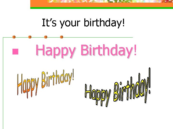 It’s your birthday! n Happy Birthday! Happy Birthday It’s your birthday! n Happy Birthday! Happy Birthday