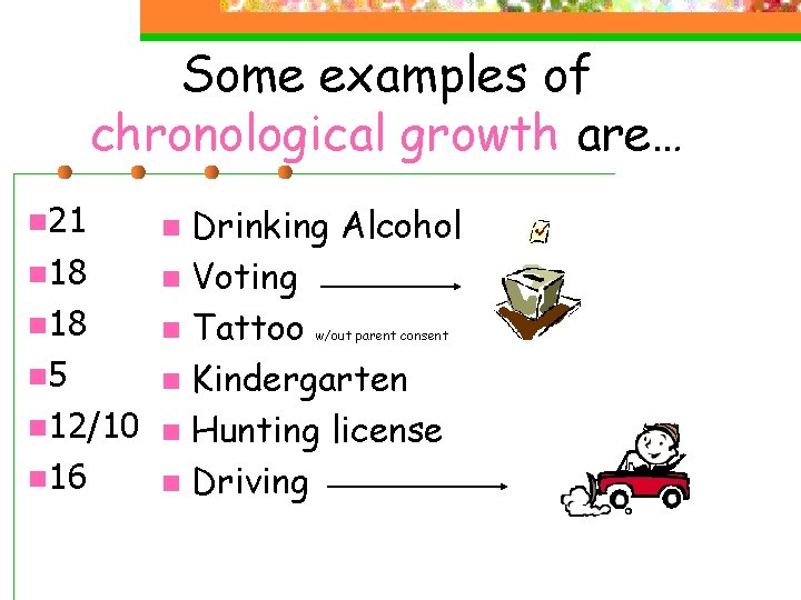 Some examples of chronological growth are… n 21 Drinking Alcohol n 18 n Voting Some examples of chronological growth are… n 21 Drinking Alcohol n 18 n Voting