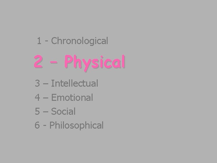 1 - Chronological 2 – Physical 3 – Intellectual 4 – Emotional 5 – 1 - Chronological 2 – Physical 3 – Intellectual 4 – Emotional 5 –