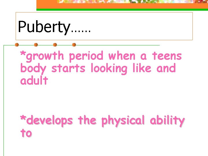 Puberty…… *growth period when a teens body starts looking like and adult *develops the Puberty…… *growth period when a teens body starts looking like and adult *develops the