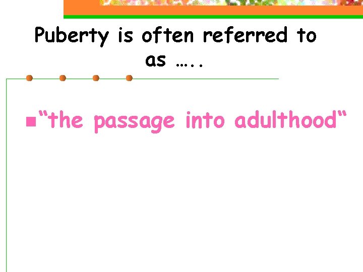 Puberty is often referred to as …. . n “the passage into adulthood“ Puberty is often referred to as …. . n “the passage into adulthood“