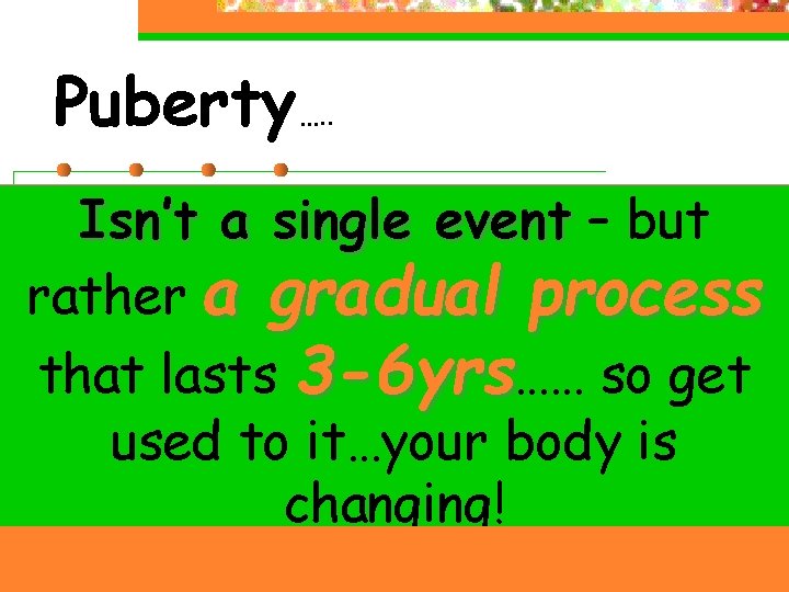 Puberty…. . Isn’t a single event – but rather a gradual process that lasts Puberty…. . Isn’t a single event – but rather a gradual process that lasts