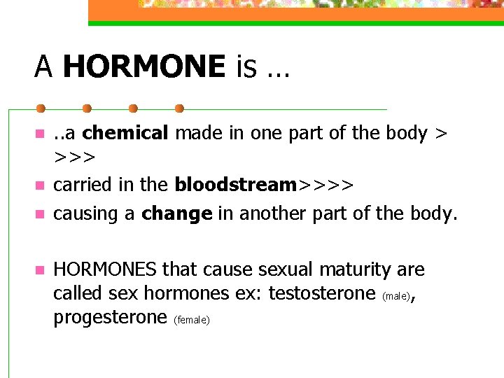 A HORMONE is … n n . . a chemical made in one part A HORMONE is … n n . . a chemical made in one part