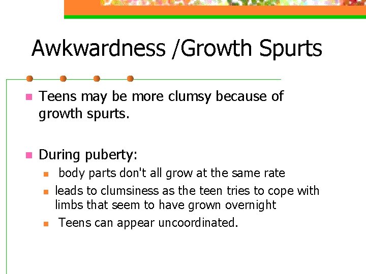 Awkwardness /Growth Spurts n Teens may be more clumsy because of growth spurts. n Awkwardness /Growth Spurts n Teens may be more clumsy because of growth spurts. n