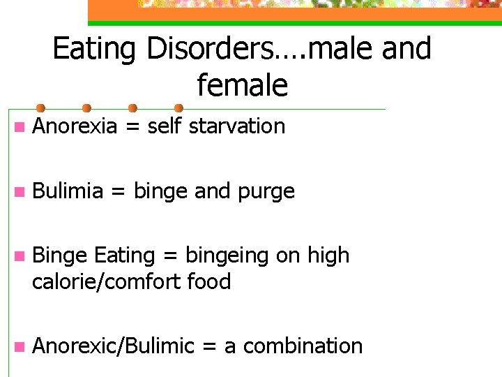 Eating Disorders…. male and female n Anorexia = self starvation n Bulimia = binge Eating Disorders…. male and female n Anorexia = self starvation n Bulimia = binge