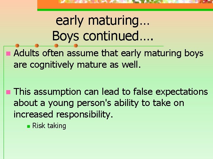 early maturing… Boys continued…. n Adults often assume that early maturing boys are cognitively early maturing… Boys continued…. n Adults often assume that early maturing boys are cognitively
