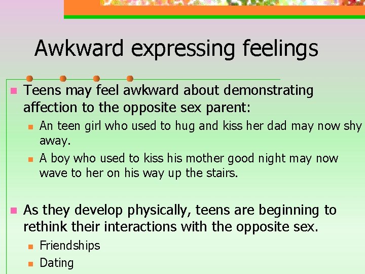 Awkward expressing feelings n Teens may feel awkward about demonstrating affection to the opposite Awkward expressing feelings n Teens may feel awkward about demonstrating affection to the opposite