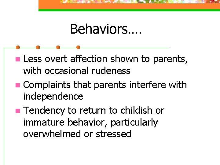 Behaviors…. Less overt affection shown to parents, with occasional rudeness n Complaints that parents Behaviors…. Less overt affection shown to parents, with occasional rudeness n Complaints that parents