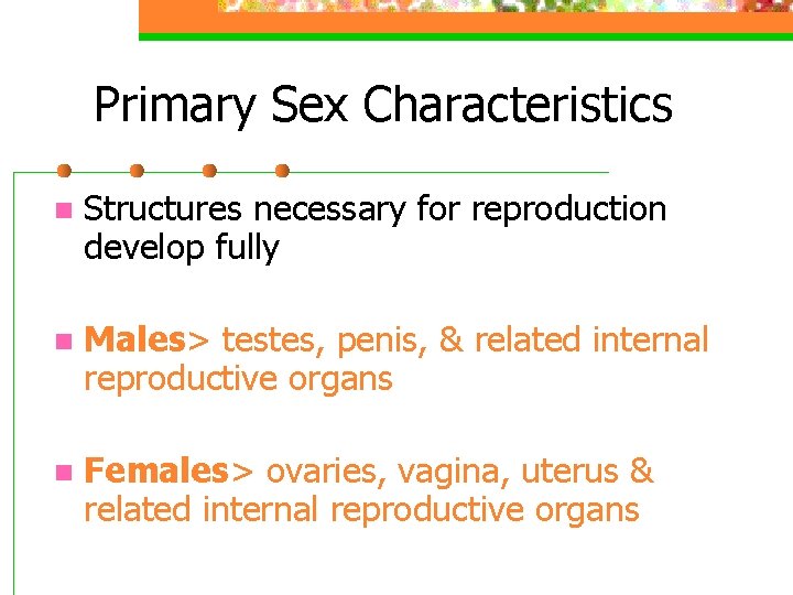 Primary Sex Characteristics n Structures necessary for reproduction develop fully n Males> testes, penis, Primary Sex Characteristics n Structures necessary for reproduction develop fully n Males> testes, penis,