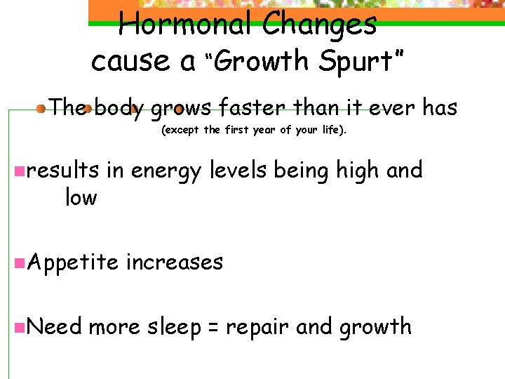Hormonal Changes cause a “Growth Spurt” The body grows faster than it ever has Hormonal Changes cause a “Growth Spurt” The body grows faster than it ever has