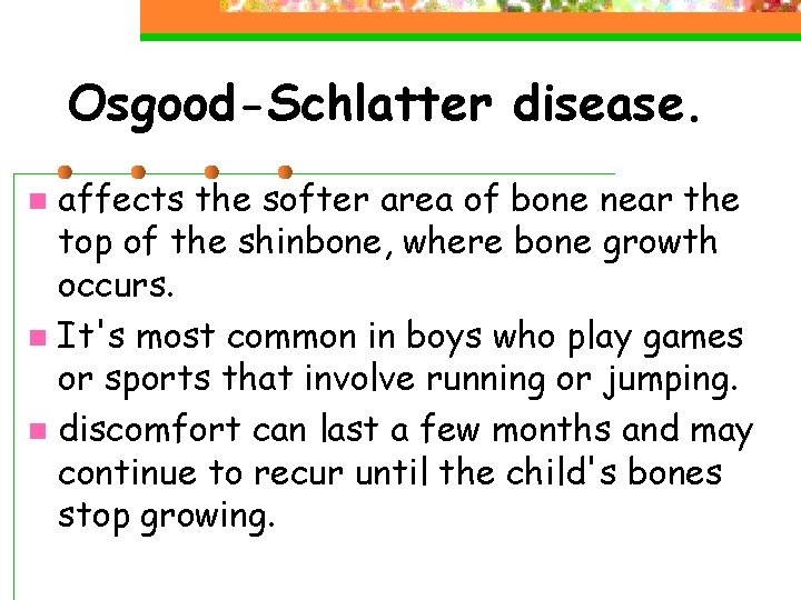 Osgood-Schlatter disease. affects the softer area of bone near the top of the shinbone, Osgood-Schlatter disease. affects the softer area of bone near the top of the shinbone,