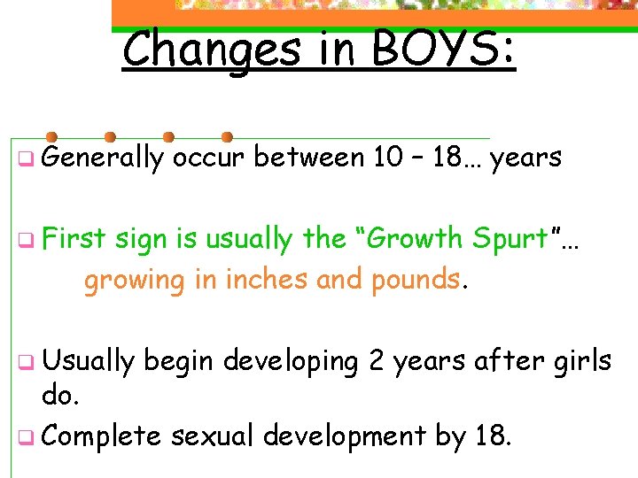 Changes in BOYS: q Generally occur between 10 – 18… years q First sign Changes in BOYS: q Generally occur between 10 – 18… years q First sign