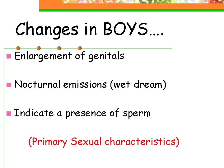 Changes in BOYS…. n Enlargement of genitals n Nocturnal emissions (wet dream) n Indicate Changes in BOYS…. n Enlargement of genitals n Nocturnal emissions (wet dream) n Indicate