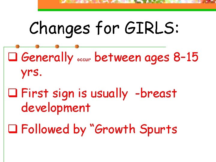 Changes for GIRLS: q Generally yrs. occur between ages 8– 15 q First sign Changes for GIRLS: q Generally yrs. occur between ages 8– 15 q First sign