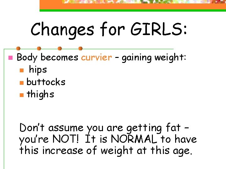 Changes for GIRLS: n Body becomes curvier – gaining weight: n hips n buttocks Changes for GIRLS: n Body becomes curvier – gaining weight: n hips n buttocks