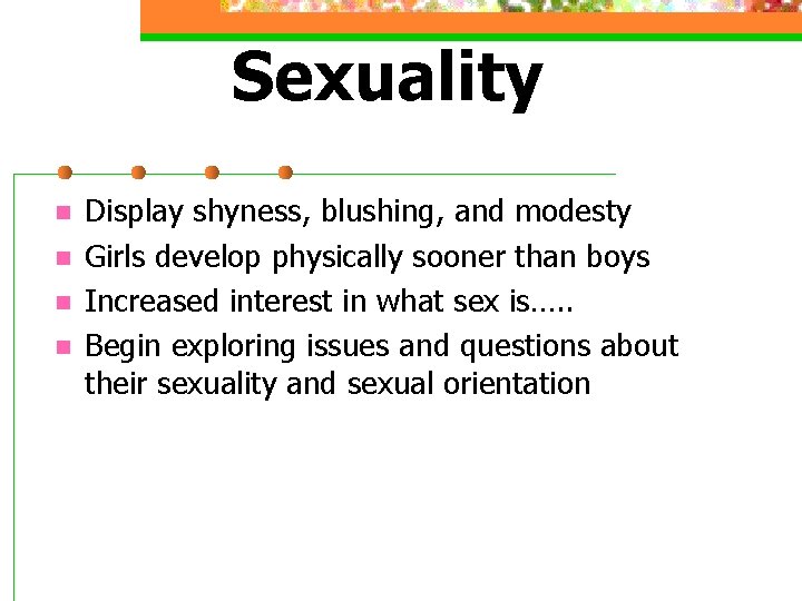 Sexuality n n Display shyness, blushing, and modesty Girls develop physically sooner than boys Sexuality n n Display shyness, blushing, and modesty Girls develop physically sooner than boys