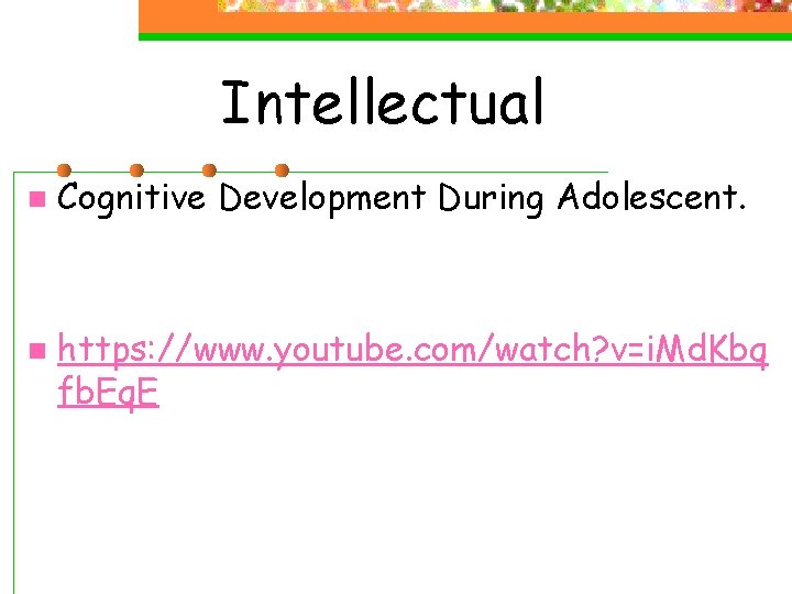 Intellectual n n Cognitive Development During Adolescent. https: //www. youtube. com/watch? v=i. Md. Kbq Intellectual n n Cognitive Development During Adolescent. https: //www. youtube. com/watch? v=i. Md. Kbq