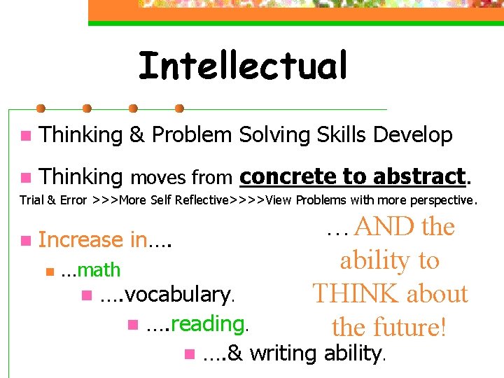 Intellectual n Thinking & Problem Solving Skills Develop n Thinking moves from concrete to Intellectual n Thinking & Problem Solving Skills Develop n Thinking moves from concrete to