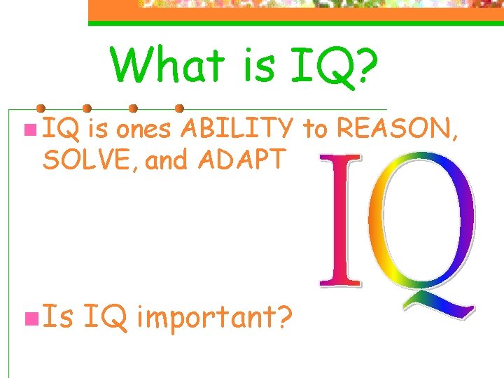 What is IQ? n IQ is ones ABILITY to REASON, SOLVE, and ADAPT n What is IQ? n IQ is ones ABILITY to REASON, SOLVE, and ADAPT n