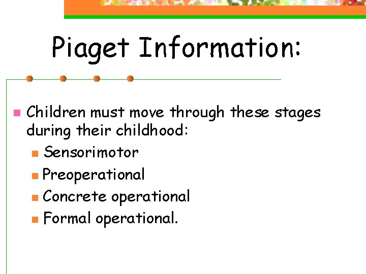 Piaget Information: n Children must move through these stages during their childhood: n Sensorimotor Piaget Information: n Children must move through these stages during their childhood: n Sensorimotor