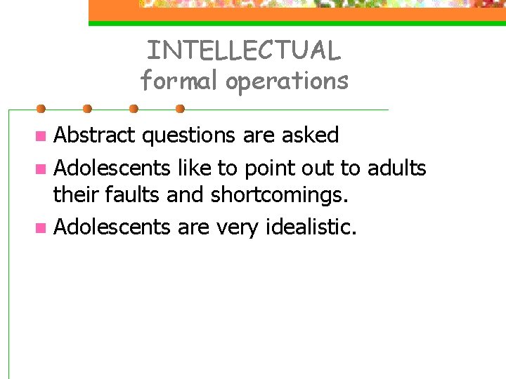 INTELLECTUAL formal operations Abstract questions are asked n Adolescents like to point out to INTELLECTUAL formal operations Abstract questions are asked n Adolescents like to point out to