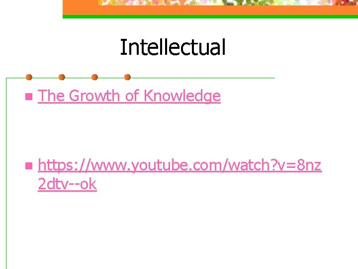 Intellectual n The Growth of Knowledge n https: //www. youtube. com/watch? v=8 nz 2 Intellectual n The Growth of Knowledge n https: //www. youtube. com/watch? v=8 nz 2
