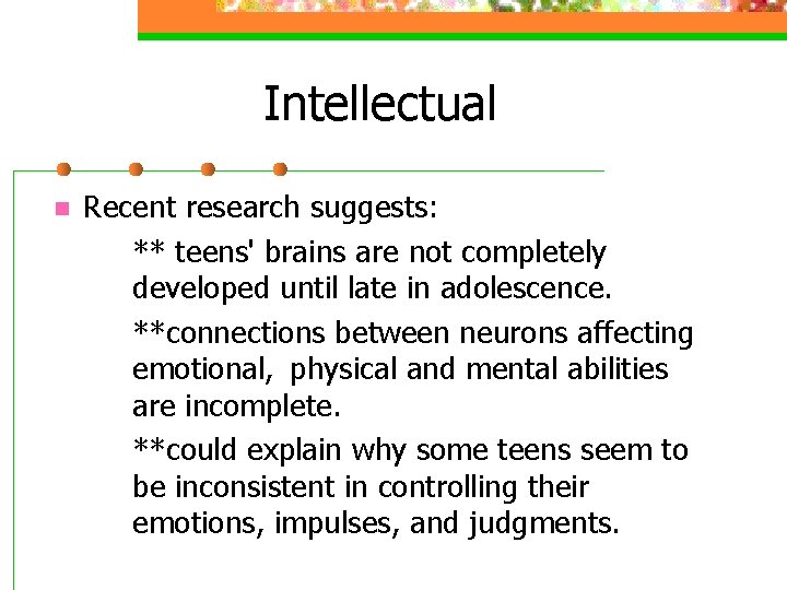 Intellectual n Recent research suggests: ** teens' brains are not completely developed until late Intellectual n Recent research suggests: ** teens' brains are not completely developed until late