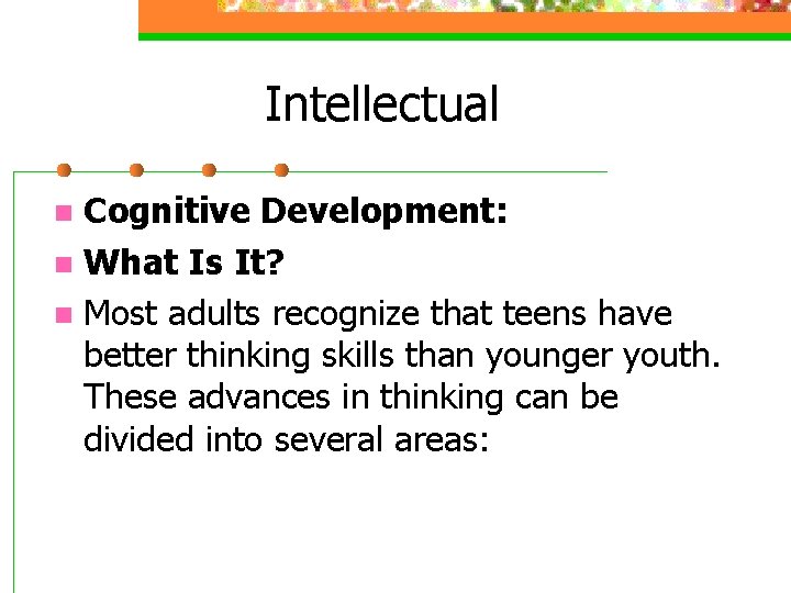 Intellectual Cognitive Development: n What Is It? n Most adults recognize that teens have Intellectual Cognitive Development: n What Is It? n Most adults recognize that teens have