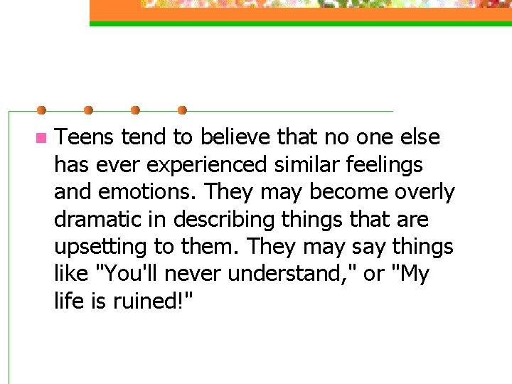 n Teens tend to believe that no one else has ever experienced similar feelings n Teens tend to believe that no one else has ever experienced similar feelings