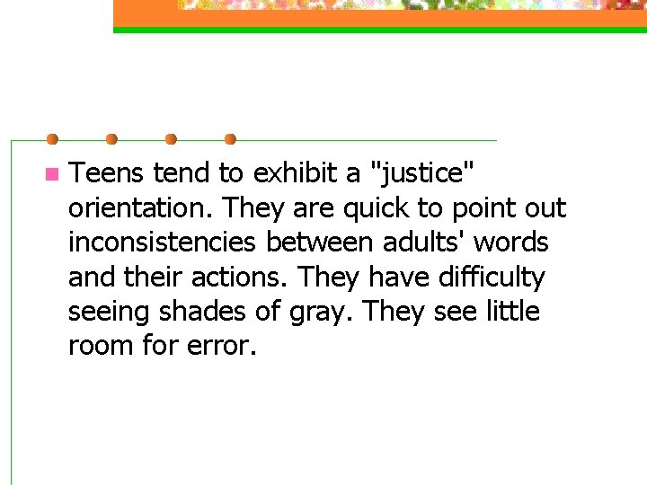 n Teens tend to exhibit a "justice" orientation. They are quick to point out n Teens tend to exhibit a "justice" orientation. They are quick to point out