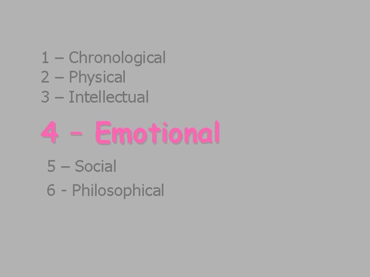 1 – Chronological 2 – Physical 3 – Intellectual 4 – Emotional 5 – 1 – Chronological 2 – Physical 3 – Intellectual 4 – Emotional 5 –