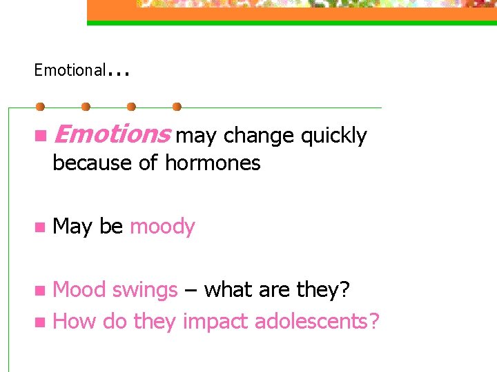 Emotional … n Emotions may change quickly because of hormones n May be moody Emotional … n Emotions may change quickly because of hormones n May be moody