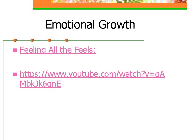 Emotional Growth n Feeling All the Feels: n https: //www. youtube. com/watch? v=g. A Emotional Growth n Feeling All the Feels: n https: //www. youtube. com/watch? v=g. A