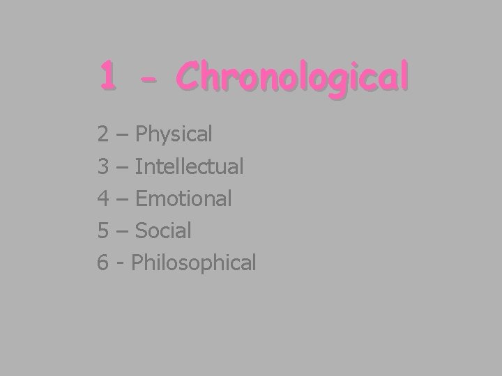 1 - Chronological 2 – Physical 3 – Intellectual 4 – Emotional 5 – 1 - Chronological 2 – Physical 3 – Intellectual 4 – Emotional 5 –