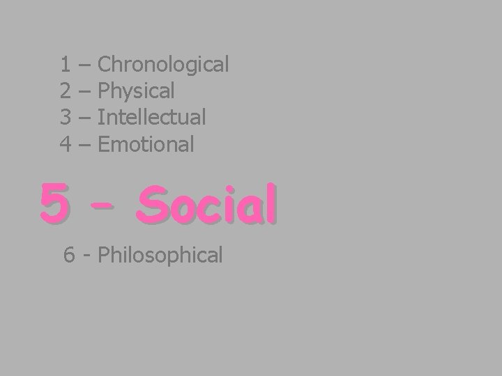 1 – Chronological 2 – Physical 3 – Intellectual 4 – Emotional 5 – 1 – Chronological 2 – Physical 3 – Intellectual 4 – Emotional 5 –