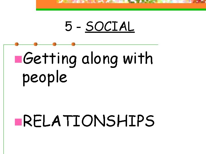5 - SOCIAL n. Getting people along with n. RELATIONSHIPS 5 - SOCIAL n. Getting people along with n. RELATIONSHIPS