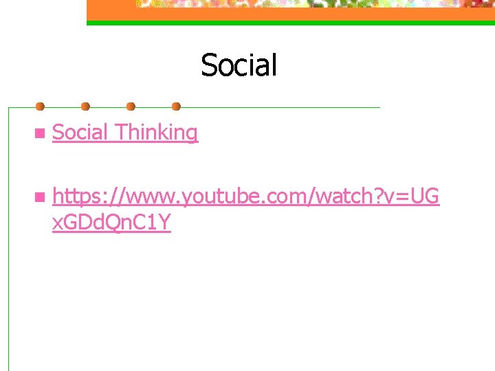 Social n Social Thinking n https: //www. youtube. com/watch? v=UG x. GDd. Qn. C Social n Social Thinking n https: //www. youtube. com/watch? v=UG x. GDd. Qn. C