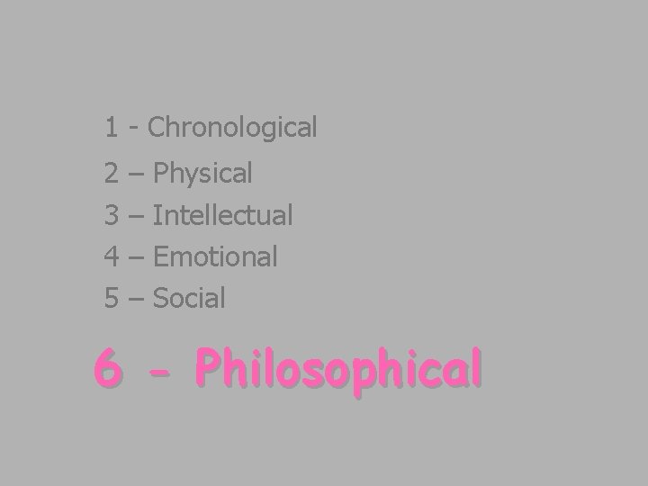 1 - Chronological 2 – Physical 3 – Intellectual 4 – Emotional 5 – 1 - Chronological 2 – Physical 3 – Intellectual 4 – Emotional 5 –