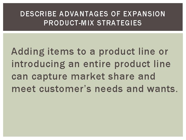 DESCRIBE ADVANTAGES OF EXPANSION PRODUCT-MIX STRATEGIES Adding items to a product line or introducing