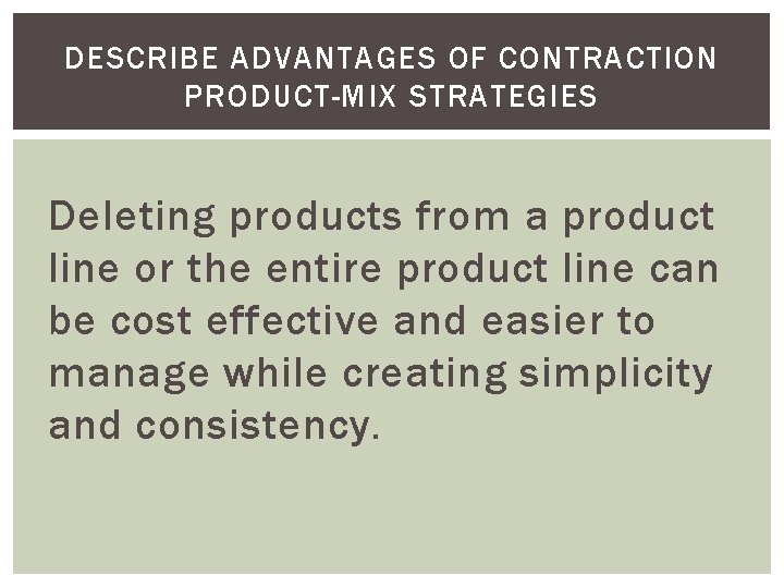 DESCRIBE ADVANTAGES OF CONTRACTION PRODUCT-MIX STRATEGIES Deleting products from a product line or the